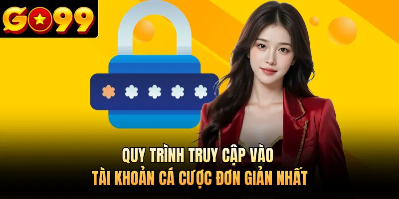 Quy trình truy cập vào tài khoản cá cược đơn giản nhất 